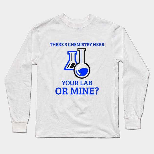 There's Chemistry Here, Your Lab or Mine? Long Sleeve T-Shirt by Chemis-Tees